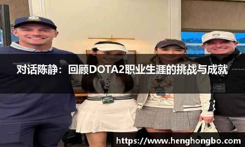 对话陈静：回顾DOTA2职业生涯的挑战与成就