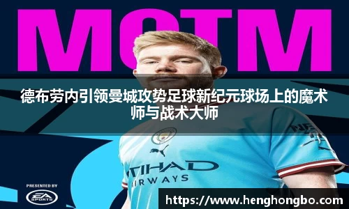 德布劳内引领曼城攻势足球新纪元球场上的魔术师与战术大师