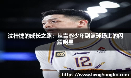 沈梓捷的成长之路：从青涩少年到篮球场上的闪耀明星