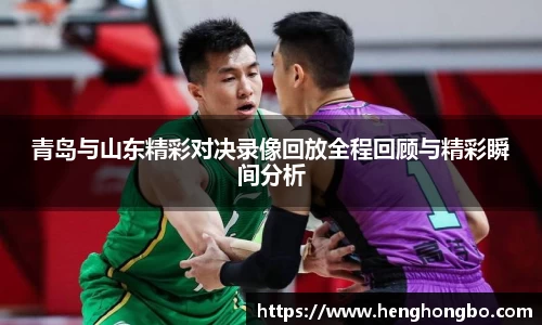 青岛与山东精彩对决录像回放全程回顾与精彩瞬间分析