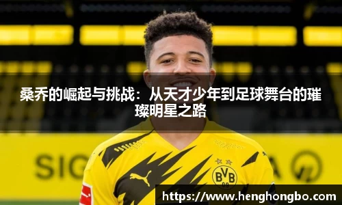 桑乔的崛起与挑战：从天才少年到足球舞台的璀璨明星之路